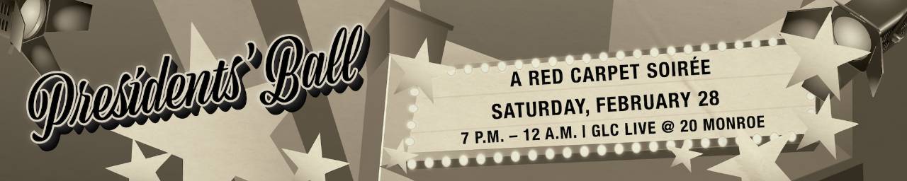 Presidents' Ball. A red carpet soiree. Saturday, February 28. 7 p.m.�12 a.m. GLC Live @ 20 Monroe.